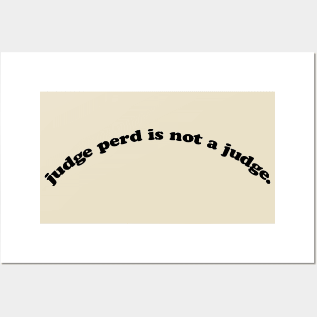 judge perd is not a judge. Wall Art by tristin's hut